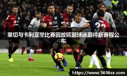 莱切与卡利亚里比赛因故延期球迷期待新赛程公布